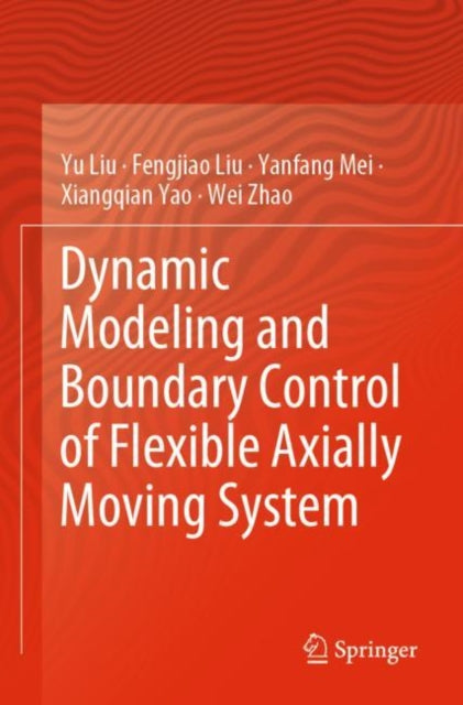 Book cover of: Dynamic Modeling and Boundary Control of Flexible Axially Moving System. By: Yu Liu