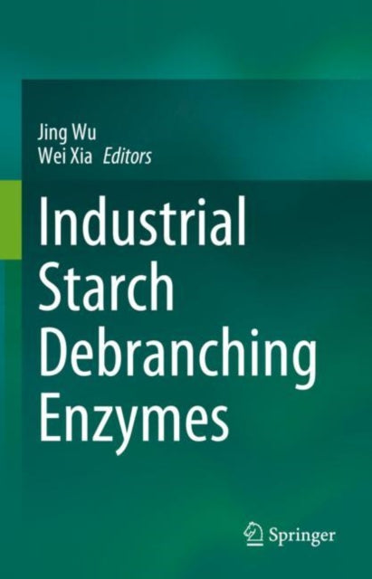 Book cover of: Industrial Starch Debranching Enzymes. By: Jing Wu