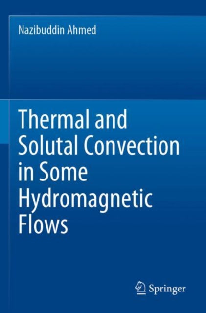 Book cover of: Thermal and Solutal Convection in Some Hydromagnetic Flows. By: Nazibuddin Ahmed