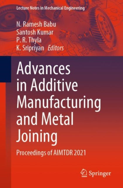 Book cover of: Advances in Additive Manufacturing and Metal Joining. By: Ramesh Babu N