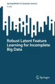 Book cover of: Robust Latent Feature Learning for Incomplete Big Data. By: Di Wu