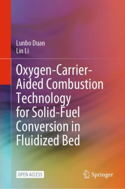 Book cover of: Oxygen-Carrier-Aided Combustion Technology for Solid-Fuel Conversion in Fluidized Bed. By: Lunbo Duan