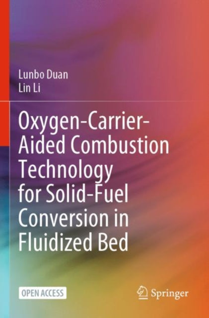 Book cover of: Oxygen-Carrier-Aided Combustion Technology for Solid-Fuel Conversion in Fluidized Bed. By: Lunbo Duan