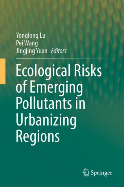 Book cover of: Ecological Risks of Emerging Pollutants in Urbanizing Regions. By: Yonglong Lu