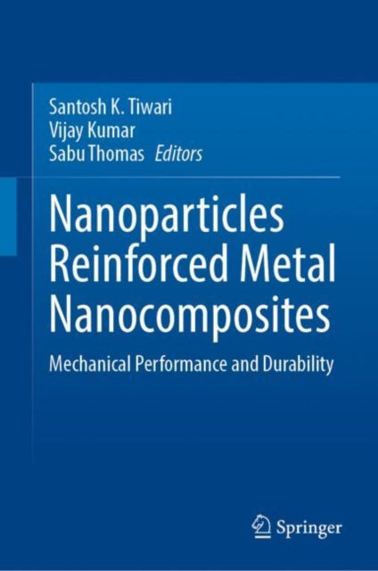 Book cover of: Nanoparticles Reinforced Metal Nanocomposites. By: Santosh K. Tiwari