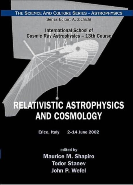 Book cover of: Relativistic Astrophysics And Cosmology - Proceedings Of The 13th Course Of The International School Of Cosmic Ray Astrophysics