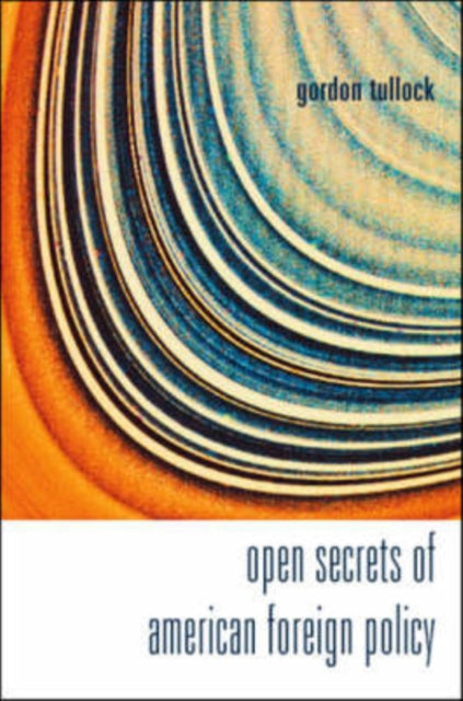 Book cover of: Open Secrets Of American Foreign Policy. By: Gordon Tullock