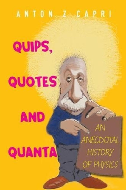 Book cover of: Quips, Quotes And Quanta: An Anecdotal History Of Physics. By: Anton Z. Capri
