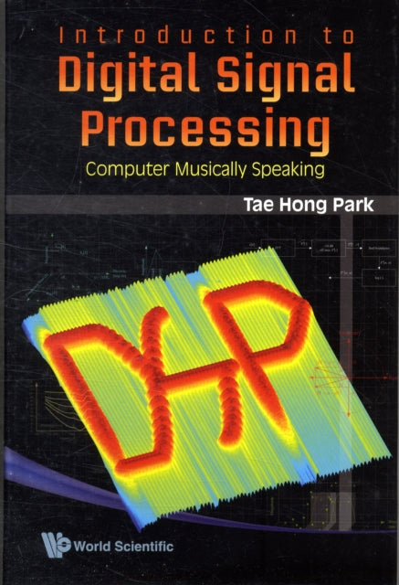 Book cover of: Introduction To Digital Signal Processing: Computer Musically Speaking. By: Tae Hong Park