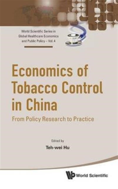 Book cover of: Economics Of Tobacco Control In China: From Policy Research To Practice. By: Teh-Wei Hu