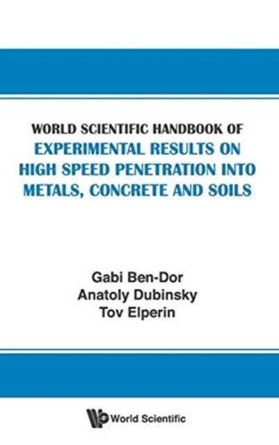 Book cover of: World Scientific Handbook Of Experimental Results On High Speed Penetration Into Metals, Concrete And Soils. By: Gabi Ben-Dor