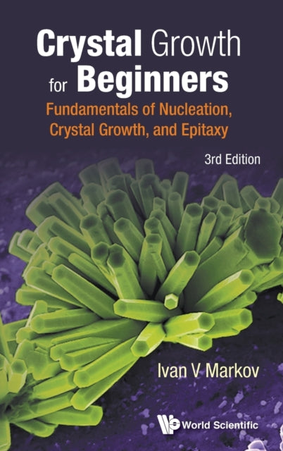 Book cover of: Crystal Growth For Beginners: Fundamentals Of Nucleation, Crystal Growth And Epitaxy (Third Edition). By: Ivan V. Markov