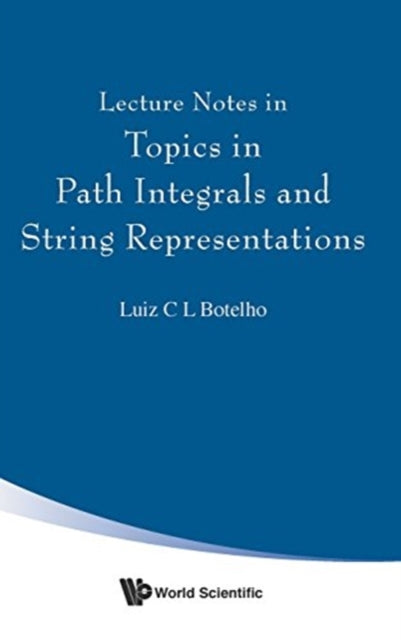 Book cover of: Lecture Notes In Topics In Path Integrals And String Representations. By: Luiz C. L. Botelho