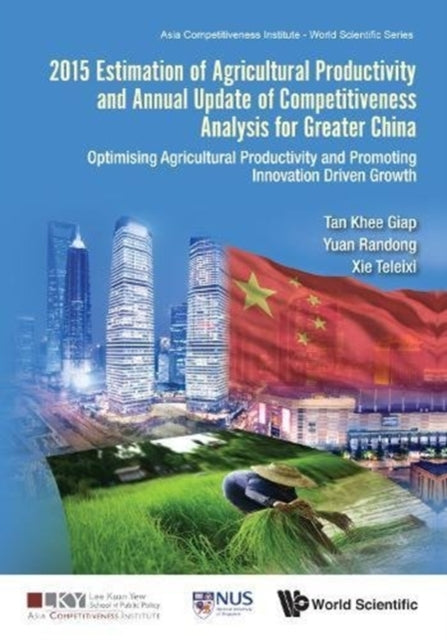 Book cover of: 2015 Estimation Of Agricultural Productivity And Annual Update Of Competitiveness Analysis For Greater China: Optimising Agricultural Productivity And Promoting Innovation Driven Growth. By: Khee Giap Tan