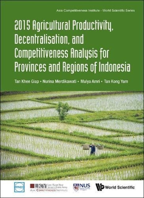 Book cover of: 2015 Agricultural Productivity, Decentralisation, And Competitiveness Analysis For Provinces And Regions Of Indonesia. By: Khee Giap Tan