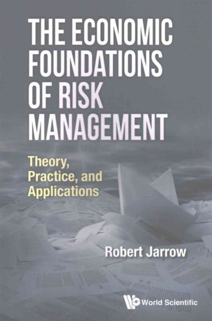 Book cover of: Economic Foundations Of Risk Management, The: Theory, Practice, And Applications. By: Robert A. Jarrow