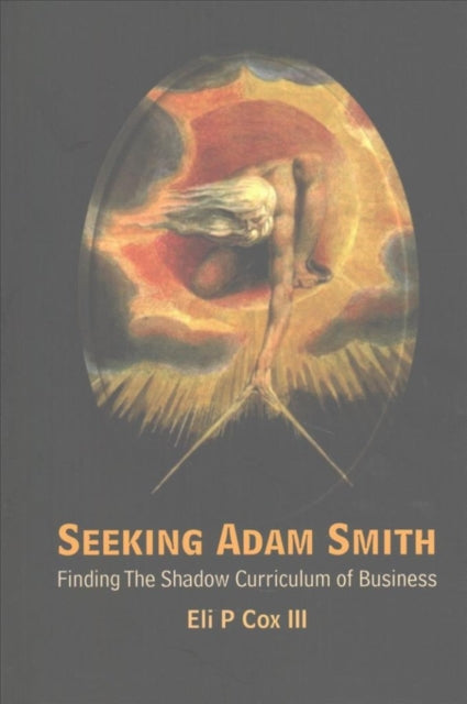Book cover of: Seeking Adam Smith: Finding The Shadow Curriculum Of Business. By: Eli Peace Cox
