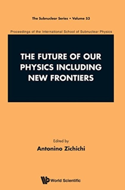 Book cover of: Future Of Our Physics Including New Frontiers, The: Proceedings Of The 53rd Course Of The International School Of Subnuclear Physics. By: Antonino Zichichi