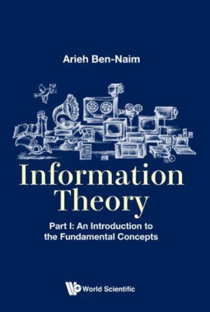 Book cover of: Information Theory - Part I: An Introduction To The Fundamental Concepts. By: Arieh Ben-Naim