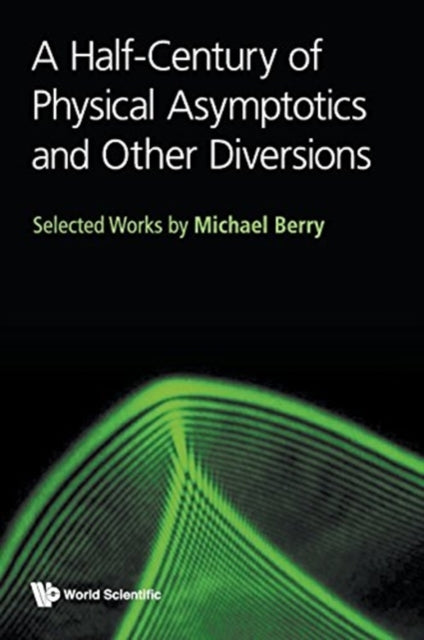 Book cover of: Half-century Of Physical Asymptotics And Other Diversions, A: Selected Works By Michael Berry. By: Michael Victor Berry