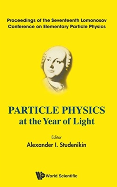 Book cover of: Particle Physics At The Year Of Light - Proceedings Of The Seventeenth Lomonosov Conference On Elementary Particle Physics. By: Alexander I. Studenikin