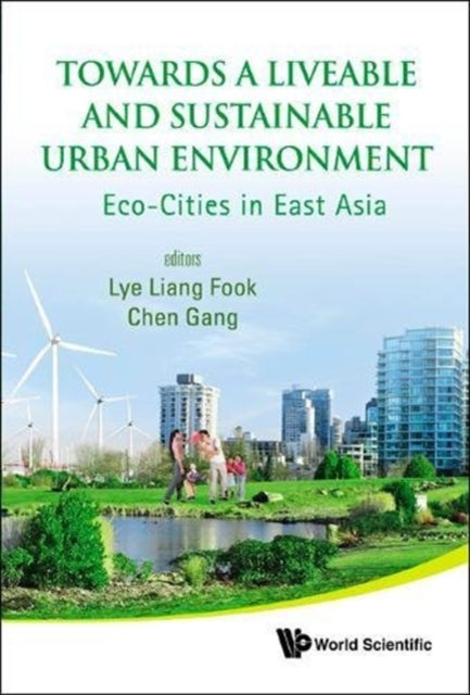 Book cover of: Towards A Liveable And Sustainable Urban Environment: Eco-cities In East Asia. By: Liang Fook Lye