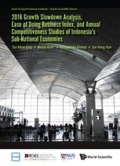 Book cover of: 2016 Growth Slowdown Analysis, Ease Of Doing Business Index, And Annual Competitiveness Studies Of Indonesia's Sub-national Economies. By: Khee Giap Tan