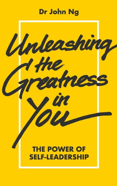 Book cover of: Unleashing The Greatness In You: The Power Of Self-leadership. By: John Ng