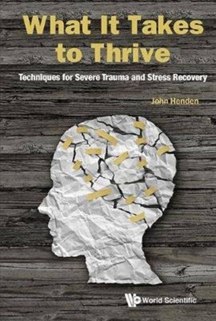Book cover of: What It Takes To Thrive: Techniques For Severe Trauma And Stress Recovery. By: John Henden
