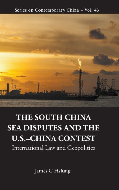 Book cover of: South China Sea Disputes And The Us-china Contest, The: International Law And Geopolitics. By: Hsiung James Chieh