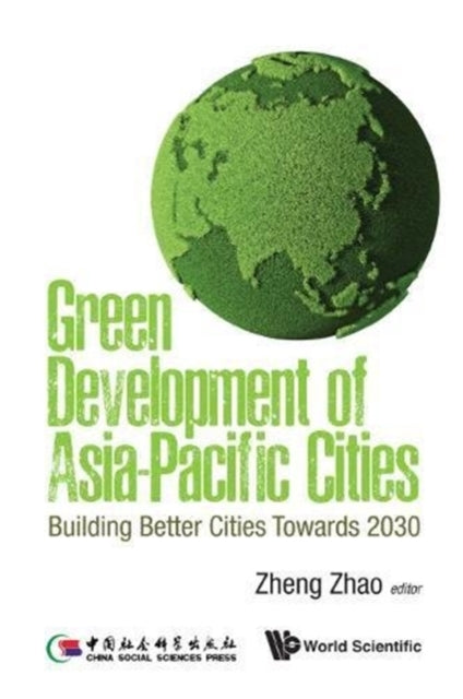 Book cover of: Green Development Of Asia-pacific Cities: Building Better Cities Towards 2030. By: Zheng Zhao