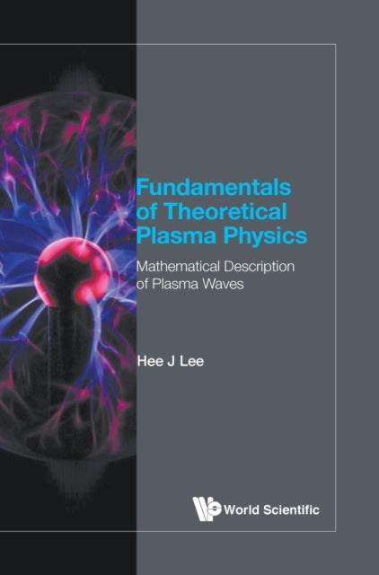 Book cover of: Fundamentals Of Theoretical Plasma Physics: Mathematical Description Of Plasma Waves. By: Hee J. Lee