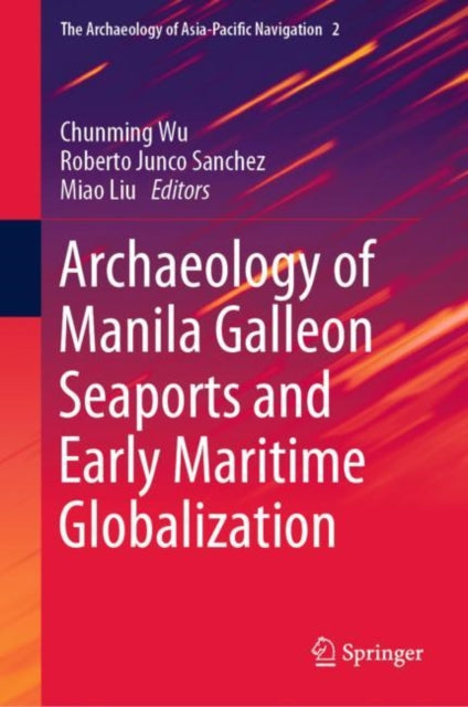 Book cover of: Archaeology of Manila Galleon Seaports and Early Maritime Globalization. By: Chunming Wu