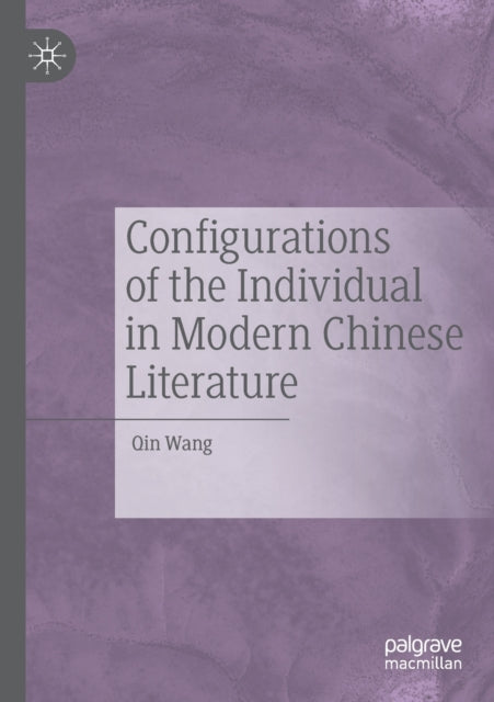Book cover of: Configurations of the Individual in Modern Chinese Literature. By: Qin Wang