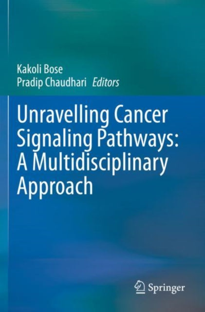 Book cover of: Unravelling Cancer Signaling Pathways: A Multidisciplinary Approach. By: Kakoli Bose
