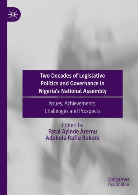 Book cover of: Two Decades of Legislative Politics and Governance in Nigeria’s National Assembly. By: Fatai Ayinde Aremu