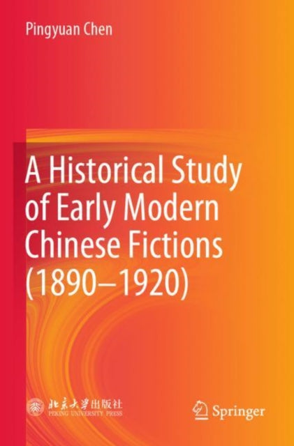 Book cover of: Historical Study of Early Modern Chinese Fictions (1890—1920). By: Pingyuan Chen