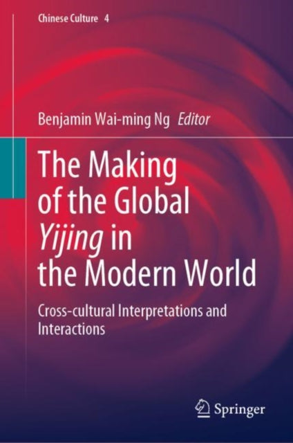 Book cover of: Making of the Global Yijing in the Modern World. By: Benjamin Wai-ming Ng