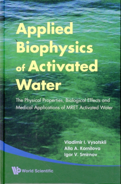 Book cover of: Applied Biophysics Of Activated Water: The Physical Properties, Biological Effects And Medical Applications Of Mret Activated Water. By: V. I. Vysot︠s︡kiĭ