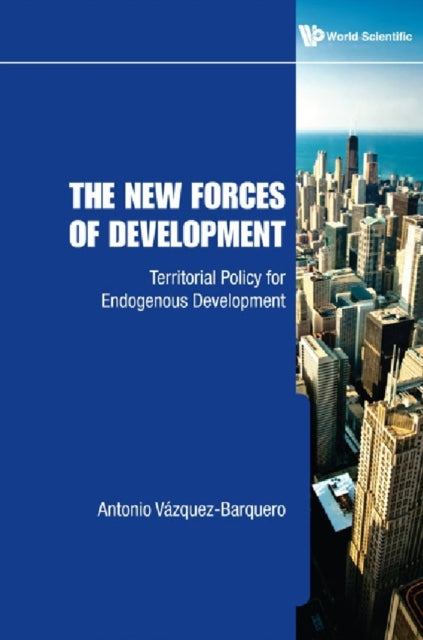 Book cover of: New Forces Of Development, The: Territorial Policy For Endogenous Development. By: Antonio Vazquez Barquero