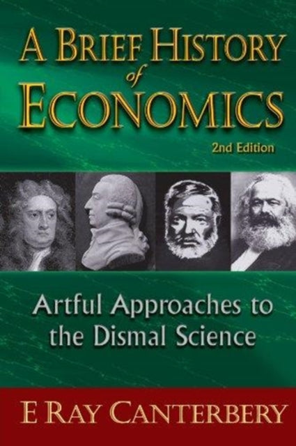 Book cover of: Brief History Of Economics, A: Artful Approaches To The Dismal Science (2nd Edition). By: E. Ray Canterbery
