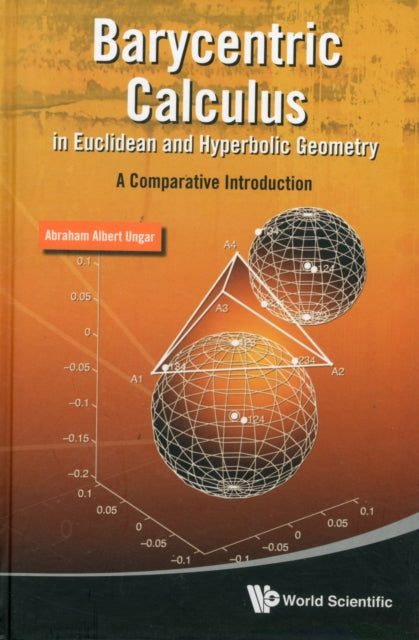 Book cover of: Barycentric Calculus In Euclidean And Hyperbolic Geometry: A Comparative Introduction. By: Abraham Albert Ungar