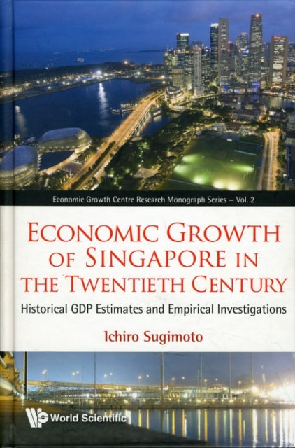 Book cover of: Economic Growth Of Singapore In The Twentieth Century: Historical Gdp Estimates And Empirical Investigations. By: Ichirō Sugimoto
