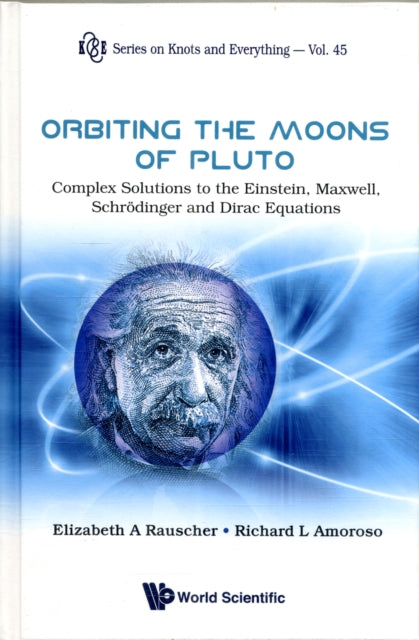 Book cover of: Orbiting The Moons Of Pluto: Complex Solutions To The Einstein, Maxwell, Schrodinger And Dirac Equations