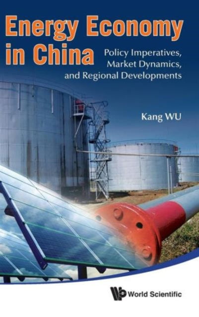 Book cover of: Energy Economy In China: Policy Imperatives, Market Dynamics, And Regional Developments