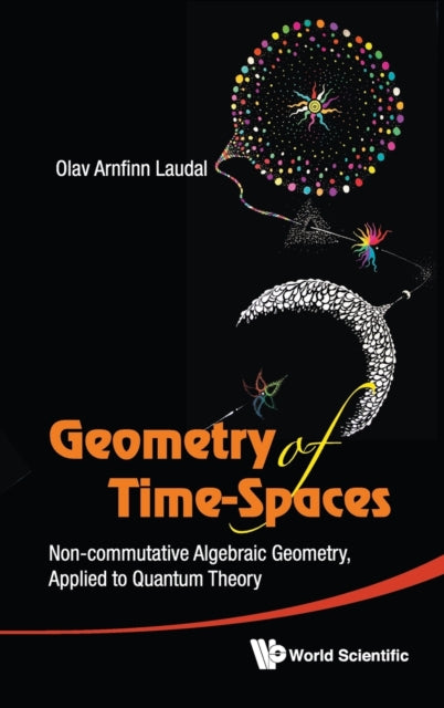 Book cover of: Geometry Of Time-spaces: Non-commutative Algebraic Geometry, Applied To Quantum Theory. By: Olav Arnfinn Laudal