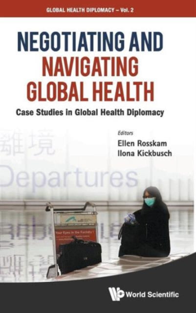 Book cover of: Negotiating And Navigating Global Health: Case Studies In Global Health Diplomacy. By: Ellen Rosskam