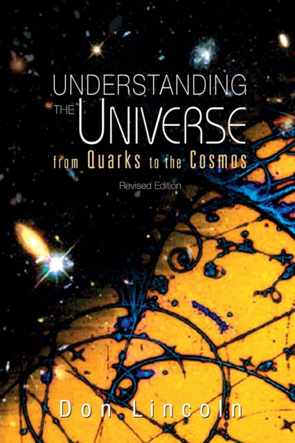 Book cover of: Understanding The Universe: From Quarks To Cosmos (Revised Edition). By: Don Lincoln