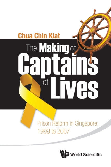 Book cover of: Making Of Captains Of Lives, The: Prison Reform In Singapore: 1999 To 2007. By: Chin Kiat Chua
