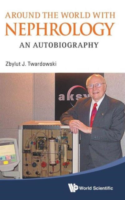 Book cover of: Around The World With Nephrology: An Autobiography. By: Zbylut J. Twardowski